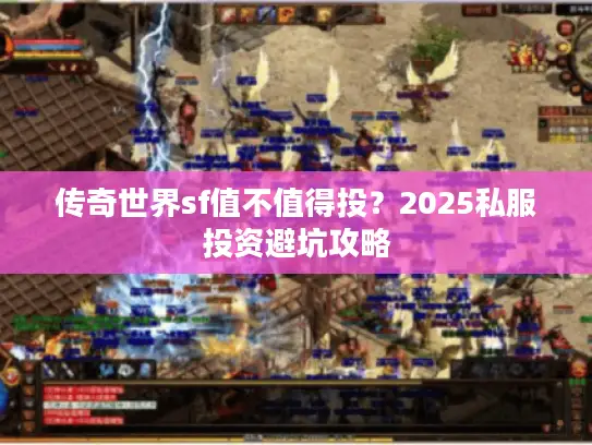 传奇世界sf值不值得投？2025私服投资避坑攻略