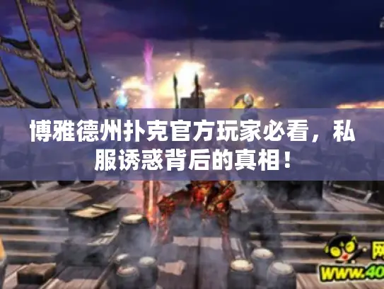 博雅德州扑克官方玩家必看,私服诱惑背后的真相! 博雅德州扑克官方玩家必看,私服诱惑背后的真相!