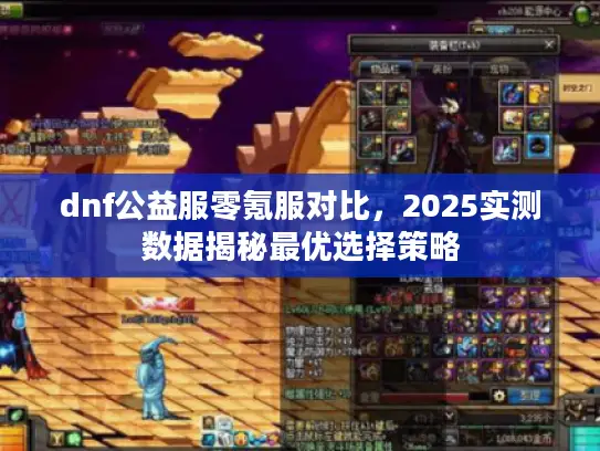 dnf公益服零氪服对比，2025实测数据揭秘最优选择策略
