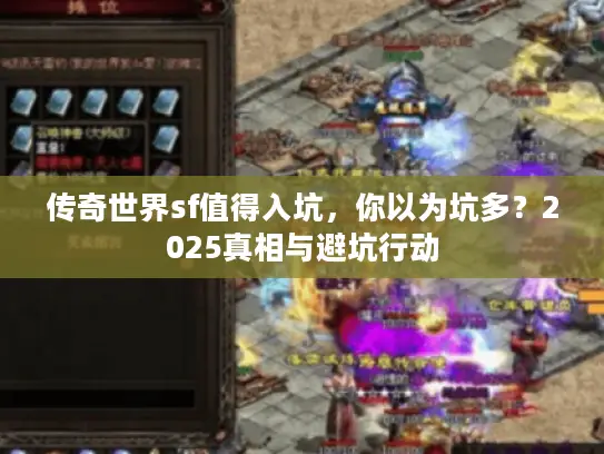 传奇世界sf值得入坑，你以为坑多？2025真相与避坑行动