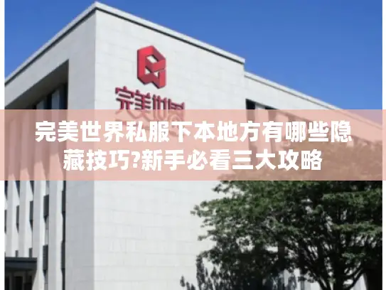 完美世界私服下本地方有哪些隐藏技巧?新手必看三大攻略 完美世界私服下本地方有哪些隐藏技巧?新手必看三大攻略