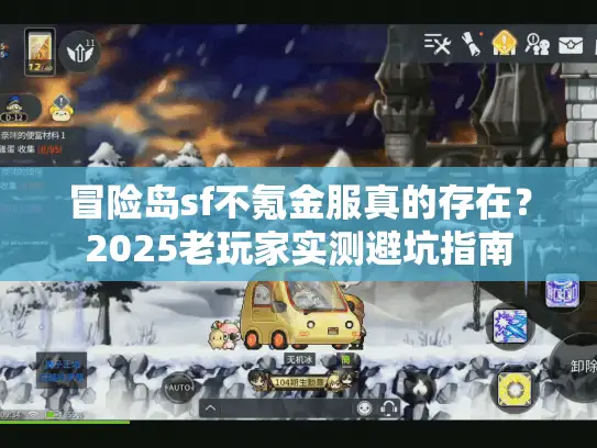 冒险岛sf不氪金服真的存在?2025老玩家实测避坑指南 冒险岛sf不氪金服真的存在?2025老玩家实测避坑指南