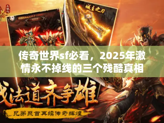 传奇世界sf必看，2025年激情永不掉线的三个残酷真相