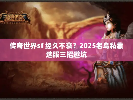传奇世界sf 经久不衰？2025老鸟私藏选服三招避坑