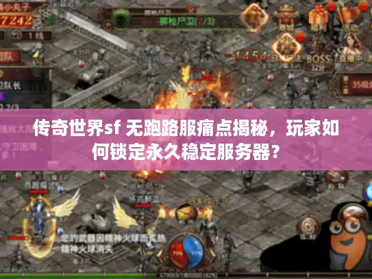 传奇世界sf 无跑路服痛点揭秘,玩家如何锁定永久稳定服务器? 传奇世界sf 无跑路服痛点揭秘,玩家如何锁定永久稳定服务器?