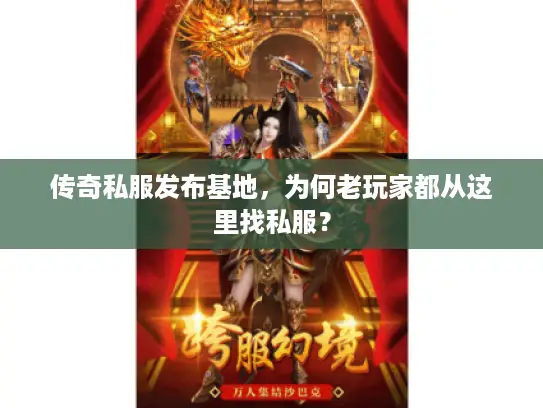 传奇私服发布基地，为何老玩家都从这里找私服？