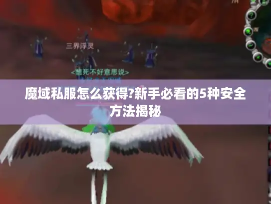 魔域私服怎么获得?新手必看的5种安全方法揭秘