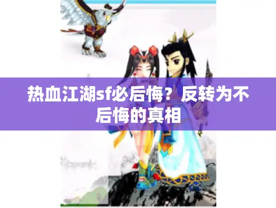 热血江湖sf必后悔?反转为不后悔的真相 热血江湖sf必后悔?反转为不后悔的真相