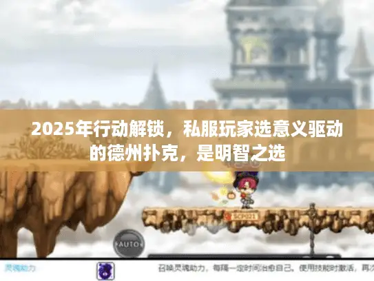 2025年行动解锁，私服玩家选意义驱动的德州扑克，是明智之选