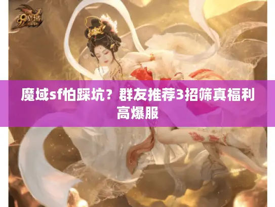 魔域sf怕踩坑？群友推荐3招筛真福利高爆服