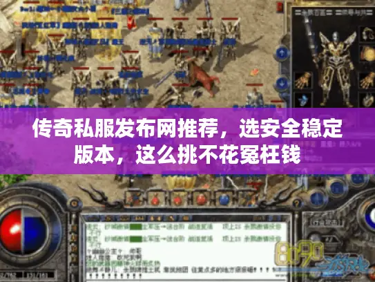 传奇私服发布网推荐，选安全稳定版本，这么挑不花冤枉钱
