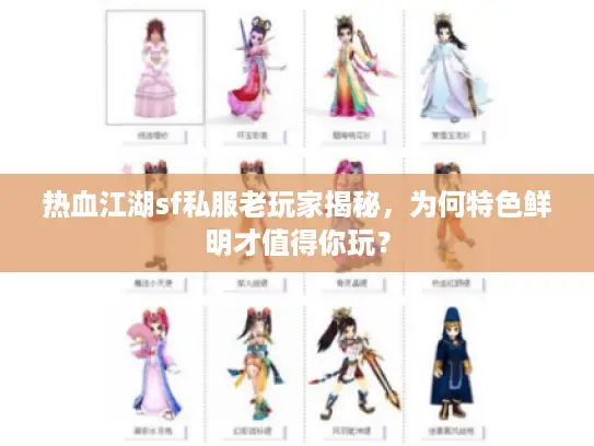 热血江湖sf私服老玩家揭秘，为何特色鲜明才值得你玩？