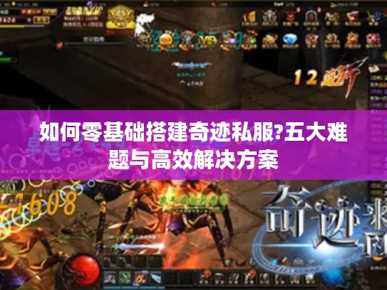 如何零基础搭建奇迹私服?五大难题与高效解决方案