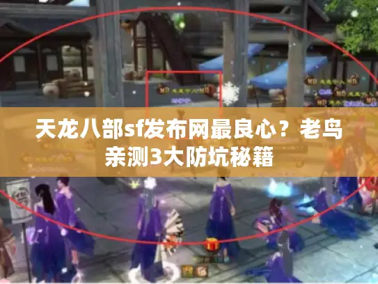 天龙八部sf发布网最良心?老鸟亲测3大防坑秘籍 天龙八部sf发布网最良心?老鸟亲测3大防坑秘籍
