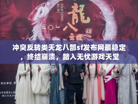 冲突反转类天龙八部sf发布网最稳定，终结崩溃，踏入无忧游戏天堂