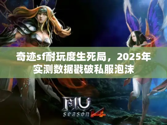 奇迹sf耐玩度生死局，2025年实测数据戳破私服泡沫