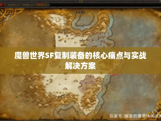 魔兽世界SF复制装备的核心痛点与实战解决方案 魔兽世界SF复制装备的核心痛点与实战解决方案