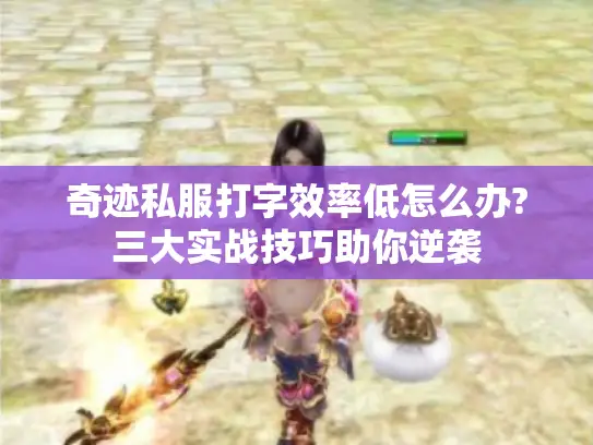 奇迹私服打字效率低怎么办?三大实战技巧助你逆袭