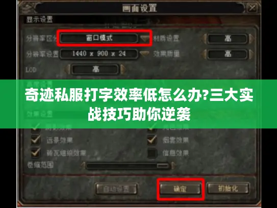 奇迹私服打字效率低怎么办?三大实战技巧助你逆袭