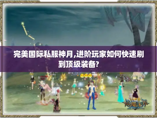完美国际私服神月,进阶玩家如何快速刷到顶级装备?
