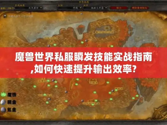 魔兽世界私服瞬发技能实战指南,如何快速提升输出效率?