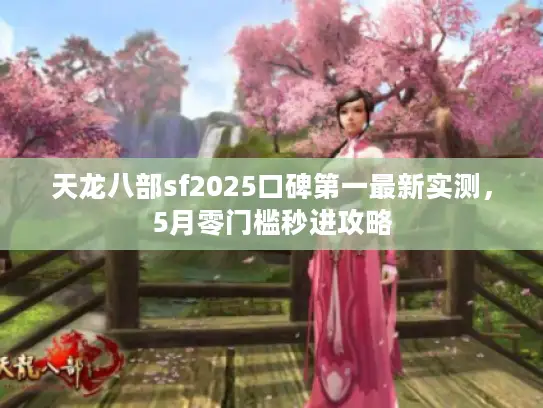 天龙八部sf2025口碑第一最新实测,5月零门槛秒进攻略 天龙八部sf2025口碑第一最新实测,5月零门槛秒进攻略