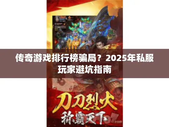 传奇游戏排行榜骗局？2025年私服玩家避坑指南