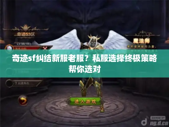 奇迹sf纠结新服老服？私服选择终极策略帮你选对