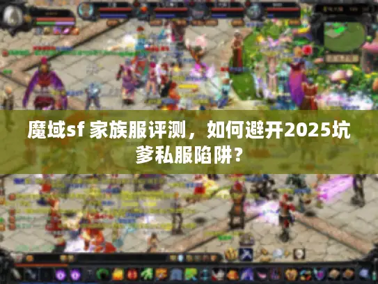 魔域sf 家族服评测，如何避开2025坑爹私服陷阱？
