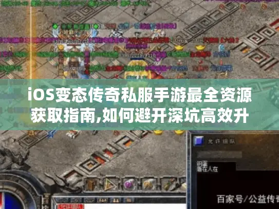 iOS变态传奇私服手游最全资源获取指南,如何避开深坑高效升级?