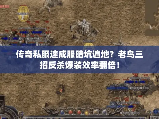 传奇私服速成服暗坑遍地?老鸟三招反杀爆装效率翻倍! 传奇私服速成服暗坑遍地?老鸟三招反杀爆装效率翻倍!