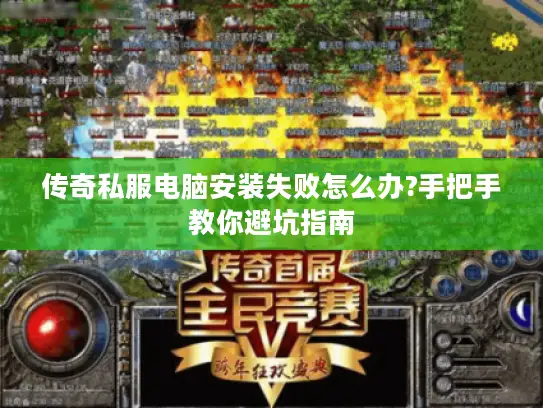 传奇私服电脑安装失败怎么办?手把手教你避坑指南 传奇私服电脑安装失败怎么办?手把手教你避坑指南