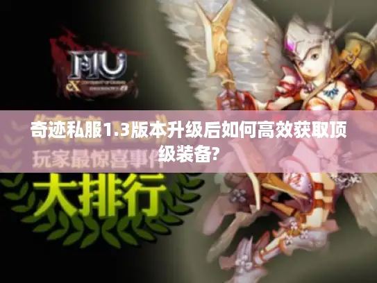 奇迹私服1.3版本升级后如何高效获取顶级装备?