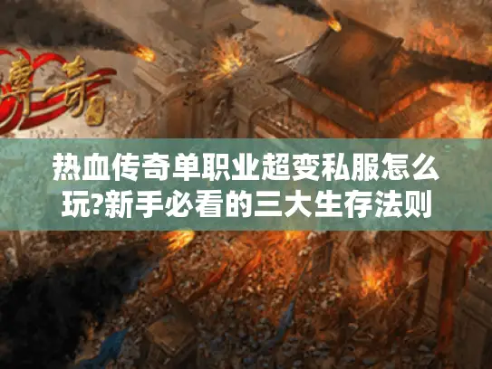 热血传奇单职业超变私服怎么玩?新手必看的三大生存法则