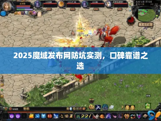 2025魔域发布网防坑实测，口碑靠谱之选