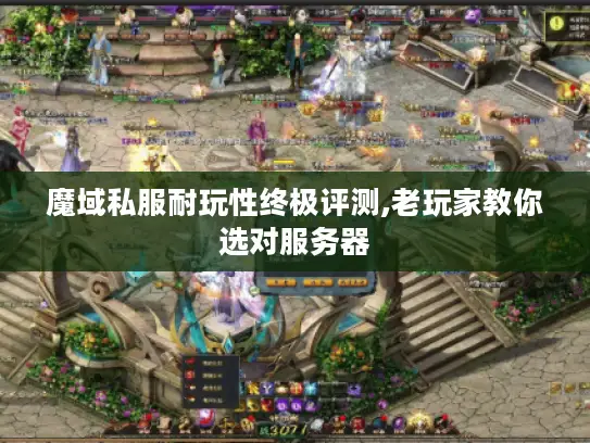 魔域私服耐玩性终极评测,老玩家教你选对服务器