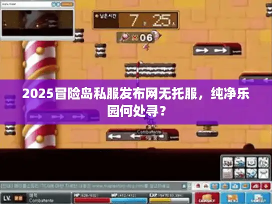 2025冒险岛私服发布网无托服,纯净乐园何处寻? 2025冒险岛私服发布网无托服,纯净乐园何处寻?