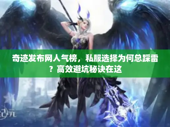 奇迹发布网人气榜,私服选择为何总踩雷?高效避坑秘诀在这 奇迹发布网人气榜,私服选择为何总踩雷?高效避坑秘诀在这