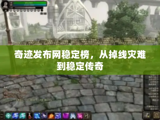 奇迹发布网稳定榜，从掉线灾难到稳定传奇