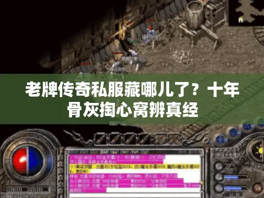 老牌传奇私服藏哪儿了？十年骨灰掏心窝辨真经