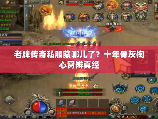 老牌传奇私服藏哪儿了？十年骨灰掏心窝辨真经