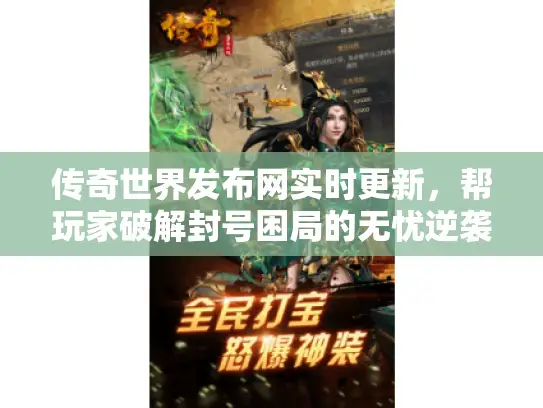 传奇世界发布网实时更新,帮玩家破解封号困局的无忧逆袭之路 传奇世界发布网实时更新,帮玩家破解封号困局的无忧逆袭之路