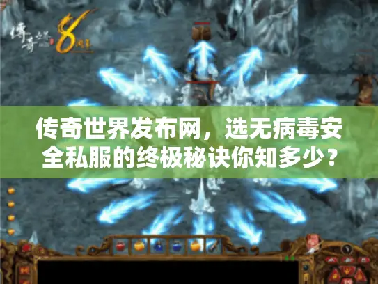 传奇世界发布网，选无病毒安全私服的终极秘诀你知多少？