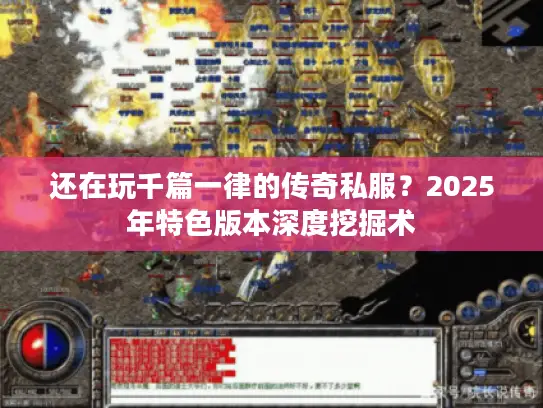 还在玩千篇一律的传奇私服？2025年特色版本深度挖掘术