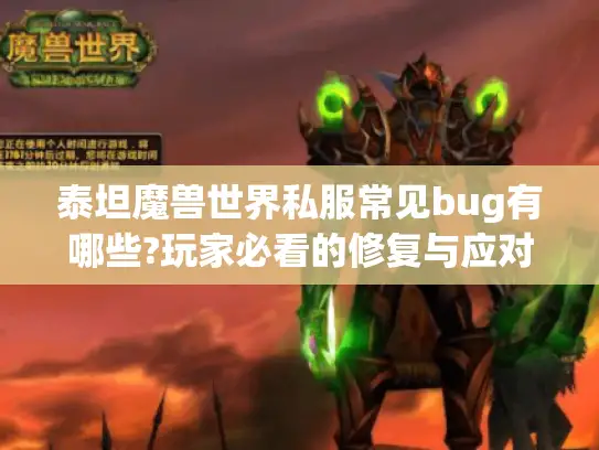泰坦魔兽世界私服常见bug有哪些?玩家必看的修复与应对指南 泰坦魔兽世界私服常见bug有哪些?玩家必看的修复与应对指南