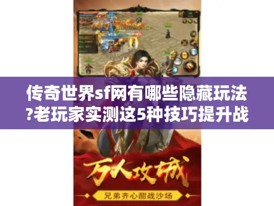传奇世界sf网有哪些隐藏玩法?老玩家实测这5种技巧提升战力