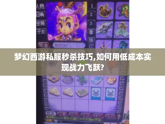 梦幻西游私服秒杀技巧,如何用低成本实现战力飞跃?