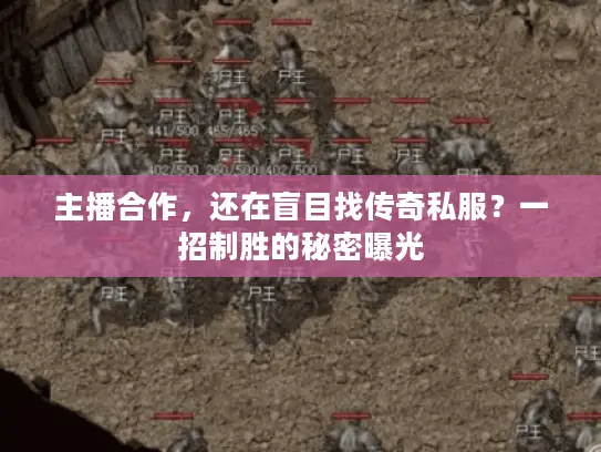 主播合作，还在盲目找传奇私服？一招制胜的秘密曝光