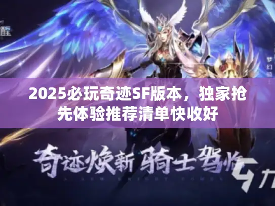 2025必玩奇迹SF版本,独家抢先体验推荐清单快收好 2025必玩奇迹SF版本,独家抢先体验推荐清单快收好