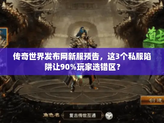 传奇世界发布网新服预告，这3个私服陷阱让90%玩家选错区？
